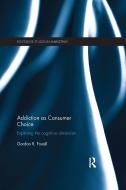 Addiction As Consumer Choice di Gordon Foxall edito da Taylor & Francis Ltd