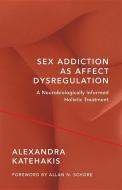 Sex Addiction as Affect Dysregulation di Alexandra Katehakis edito da WW Norton & Co
