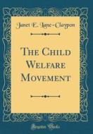 The Child Welfare Movement (Classic Reprint) di Janet E. Lane-Claypon edito da Forgotten Books