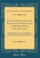 Business Opportunity and Procurement Opportunity for Women-Owned Small Business: Hearing Before the Committee on Small Business, House of Representati di U. S. Committee on Small Business edito da Forgotten Books