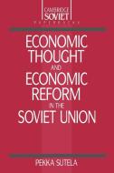 Economic Thought and Economic Reform in the Soviet Union di Pekka Sutela edito da Cambridge University Press