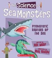 The Science of Sea Monsters: Prehistoric Reptiles of the Sea (the Science of Dinosaurs and Prehistoric Monsters) di Alex Woolf edito da FRANKLIN WATTS