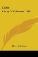 Edith: A Story Of Chinatown 1895 di HARRY M. JOHNSON edito da Kessinger Publishing