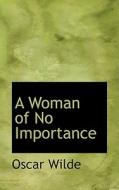 A Woman Of No Importance di Oscar Wilde edito da Bibliolife