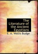 The Literature of the Ancient Egyptians di E. A. Wallis Budge edito da BiblioLife