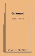 Ground di Lisa Dillman edito da Samuel French, Inc.
