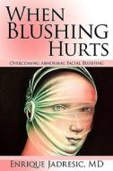 When Blushing Hurts di MD Enrique Jadresic, Enrique Jadresic edito da Iuniverse