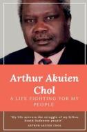 Arthur Akuien Chol A Life Fighting for my people di Arthur Akuien Chol edito da Africa World Books Pty Ltd