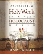 Celebrating Holy Week in a Post-Holocaust World di Henry F. Knight edito da Westminster John Knox Press