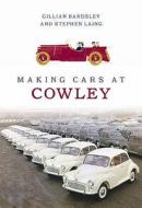 Making Cars At Cowley di Gillian Bardsley, Stephen Lang edito da The History Press Ltd