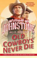 Old Cowboys Never Die: An Exciting Western Novel of the American Frontier di William W. Johnstone, J. A. Johnstone edito da PINNACLE BOOKS