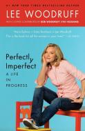 Perfectly Imperfect: A Life in Progress di Lee Woodruff edito da RANDOM HOUSE