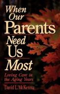 When Our Parents Need Us Most di David L. Mckenna edito da Waterbrook Press