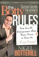 The Botty Rules: Success Secrets for Business in the 21st Century di Nigel Botterill edito da GLAZER KENNEDY PUB