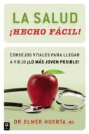 La Salud Hecho Facil!: Consejos Vitales Para Llegar A Viejo Lo Mas Joven Posible! = Your Health Made Easy! di Elmer Huerta edito da C A PR