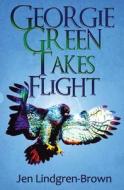 Georgie Green Takes Flight di Jen Lindgren-Brown edito da Neverland Publishing Company, LLC