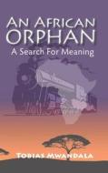 An African Orphan: A Search for Meaning di Tobias Mwandala edito da T Counseling