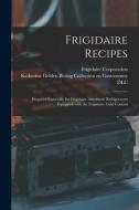 Frigidaire Recipes: Prepared Especially for Frigidaire Automatic Refrigerators Equipped With the Frigidaire Cold Control edito da LIGHTNING SOURCE INC