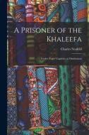 A Prisoner of the Khaleefa [microform]: Twelve Years' Captivity at Omdurman di Charles Neufeld edito da LIGHTNING SOURCE INC