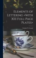 ELEMENTS OF LETTERING WITH XIII FULL-PA di FREDERIC W. GOUDY edito da LIGHTNING SOURCE UK LTD