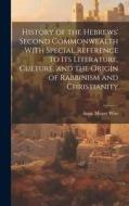 History of the Hebrews' Second Commonwealth With Special Reference to Its Literature, Culture, and the Origin of Rabbinism and Christianity di Isaac Mayer Wise edito da LEGARE STREET PR