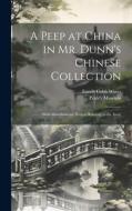 A Peep at China in Mr. Dunn's Chinese Collection: With Miscellaneous Notices Relating to the Instit di Enoch Cobb Wines edito da LEGARE STREET PR