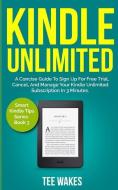 Kindle Unlimited: A Concise Guide to Sign Up for Free Trial, Cancel, and Manage Your Kindle Unlimited Subscription in 3  di Tee Wakes edito da INDEPENDENTLY PUBLISHED