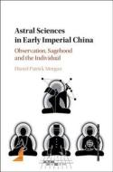 Astral Sciences in Early Imperial China di Daniel (Centre National de la Recherche Scientifique (CNRS) Morgan edito da Cambridge University Press