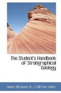 The Student's Handbook Of Stratigraphical Geology di A J edito da Bibliolife