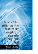 Life Of S.miller Willis, The Fire Baptized Lay Evangelist; A Man Who Literally Took God di Susan Dunlap edito da Bibliolife