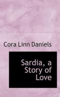 Sardia, A Story Of Love di Cora Linn Daniels edito da Bibliolife