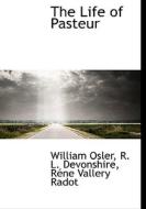 The Life Of Pasteur di William Osler, R L Devonshire, Rne Vallery Radot, R Ne Vallery Radot edito da Bibliolife