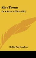 Alice Thorne: Or a Sister's Work (1885) di Hodder & Stoughton Publishing, Hodder and Stoughton edito da Kessinger Publishing
