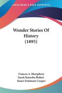 Wonder Stories of History (1895) di Frances A. Humphrey, Knowles Bolton Sarah Knowles Bolton, Susan Fenimore Cooper edito da Kessinger Publishing