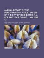 Annual Report of the Department of Public Safety of the City of Rochester, N.Y. for the Year Ending Volume 13 di Rochester Dept of Public Safety edito da Rarebooksclub.com