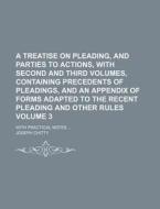 A   Treatise on Pleading, and Parties to Actions, with Second and Third Volumes, Containing Precedents of Pleadings, and an Appendix of Forms Adapted di Joseph Chitty edito da Rarebooksclub.com