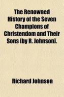 The Renowned History Of The Seven Champi di Richard Johnson edito da General Books