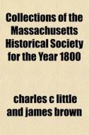 Collections Of The Massachusetts Histori di Charles C. Little and James Brown edito da General Books