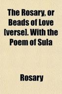 The Rosary, Or Beads Of Love [verse]. Wi di Rosary edito da General Books