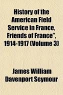 History Of The American Field Service In di James William Davenport Seymour edito da General Books