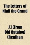 The Letters Of Niall The Grand di J. Renihan edito da General Books Llc