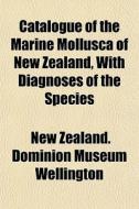 Catalogue Of The Marine Mollusca Of New di New Zealand Dominion Museum Wellington edito da General Books