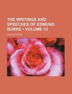 The Writings And Speeches Of Edmund Burke (volume 12) di Edmund Burke edito da General Books Llc