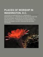 Places Of Worship In Washington, D.c.: Buildings Of Religious Function On The National Register Of Historic Places In Washington, D.c. di Source Wikipedia edito da Books Llc