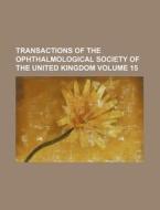 Transactions of the Ophthalmological Society of the United Kingdom Volume 15 di Books Group edito da Rarebooksclub.com