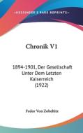 Chronik V1: 1894-1901, Der Gesellschaft Unter Dem Letzten Kaiserreich (1922) di Fedor Von Zobeltitz edito da Kessinger Publishing