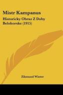 Mistr Kampanus: Historicky Obraz Z Doby Belohorske (1915) di Zikmund Winter edito da Kessinger Publishing