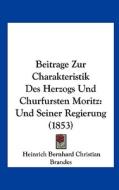 Beitrage Zur Charakteristik Des Herzogs Und Churfursten Moritz: Und Seiner Regierung (1853) edito da Kessinger Publishing