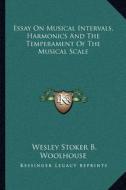 Essay on Musical Intervals, Harmonics and the Temperament of the Musical Scale di Wesley Stoker B. Woolhouse edito da Kessinger Publishing