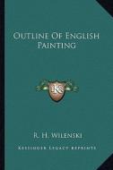 Outline of English Painting di R. H. Wilenski edito da Kessinger Publishing